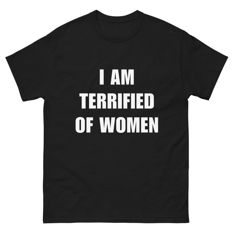 I Am Terrified Of Women - Funny Shirt - Ironic Shirt - Meme  T-shirt, sweater and Hoodie