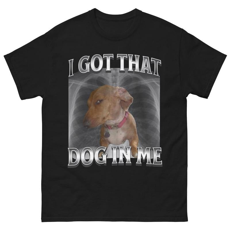I Got That Dog In Me Unisex Shirt, XRay Shirt, Funny Dog Meme Shirt, Cute Dog Shirt, Y2K Shirt, =Meme Graphic Tee