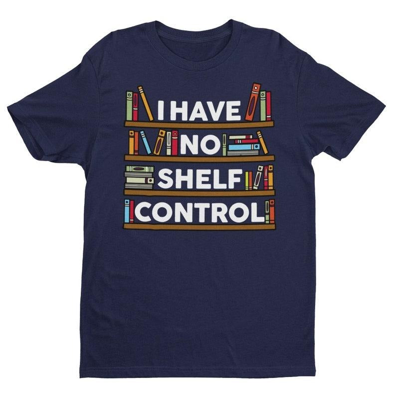 I Have No Shelf Control, Funny Book Shirt, Gift for Reader, Book Gift, Gift For Bookworm, College Student Shirt, Book Pun, Bookish Tshirt