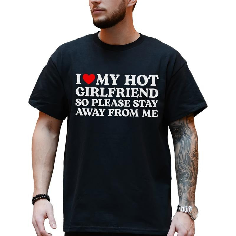 I Love My Hot Girlfriend So Please Stay Away From Me Shirt, Funny Boyfriend Graphic T-shirt, Girlfriend Quote Tee, Boyfriend's Gift, Comfy Fabric Graphic Tee, Men's Tops, Streetwear Cotton Fabric Relaxed Fit Chic Style