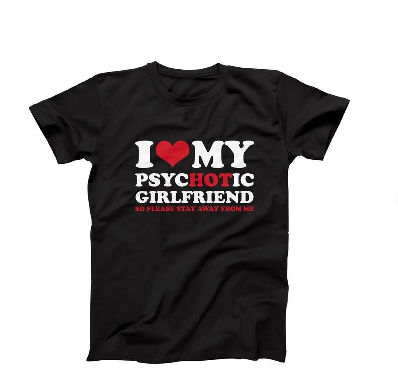 I Love My Psychotic Girlfriend So Please Stay Away Shirt, I Love My Hot Girlfriend Mens Shirt, Funny Girlfriend Gift For Him, Boyfriend Gift Menswear Top