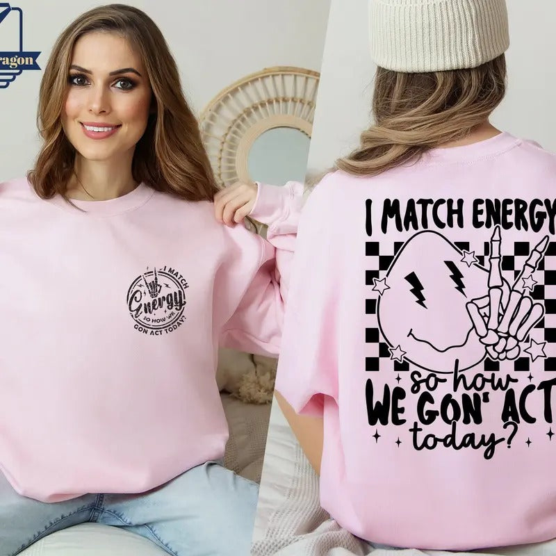I Match Energy So How We Gon' To Act Today Sweatshirt I Match Energy Hoodie Funny Quote Hoodie Sarcastic Funny Shirt Skeleton Sweater