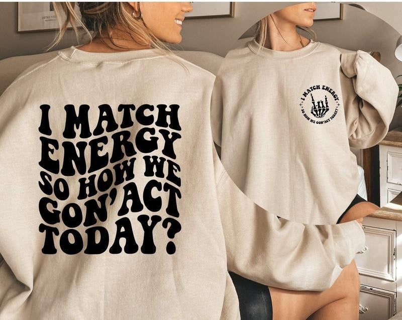 I Match Energy So How We Gon' to Act Today Hoodie, I Match Energy Hoodie, Funny Quote Hoodie, Sarcastic Funny Shirt, Funny Quote  T-shirt, sweater and Hoodie
