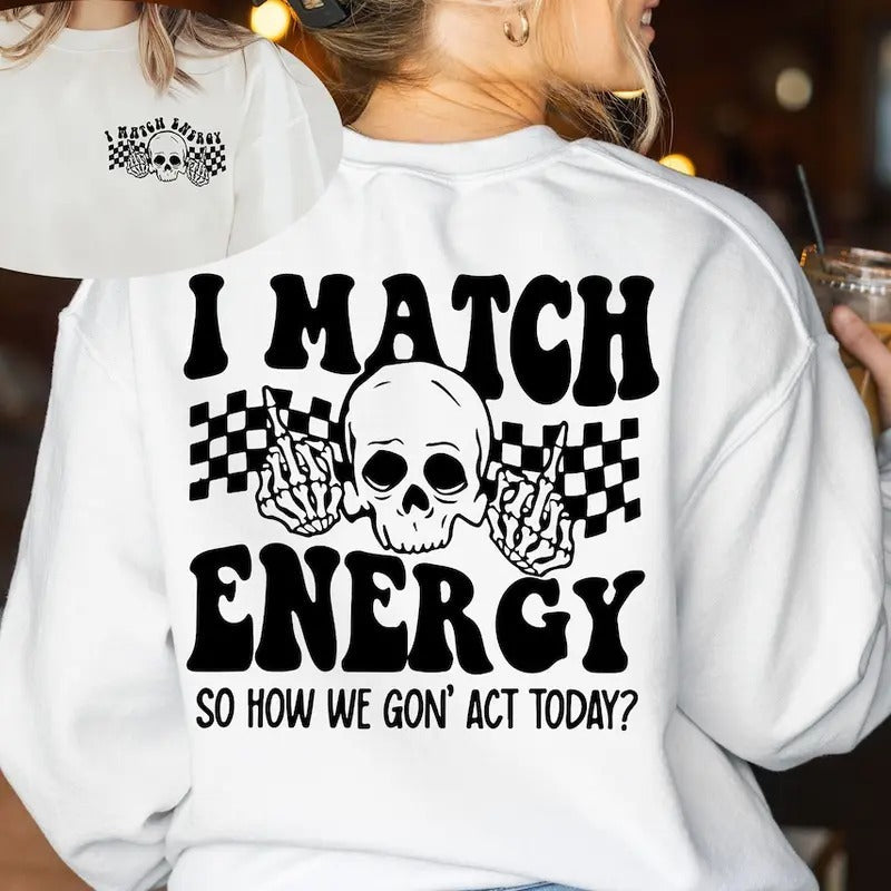 I Match Energy So How We Gon' to Act Today Sweatshirt, I Match Energy Hoodie, Funny Quote Sweater
