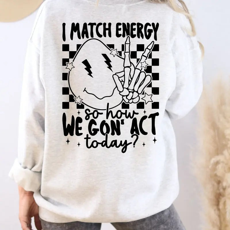 I Match Energy So How We Gon Act Today Sweatshirt I Match Energy Hoodie Funny Sarcastic Shirt Funny Sarcastic Women Hoodie & Sweatshirt