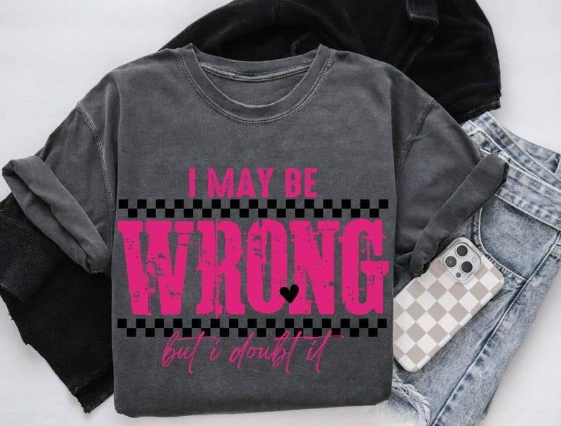 I May Be Wrong Snarky Tshirt, Sarcastic Funny Shirt, Mom sayings T-Shirt, Retro Sarcasm Adult Humor Sassy Shirt, Oversized Trendy Tee Womenswear Top
