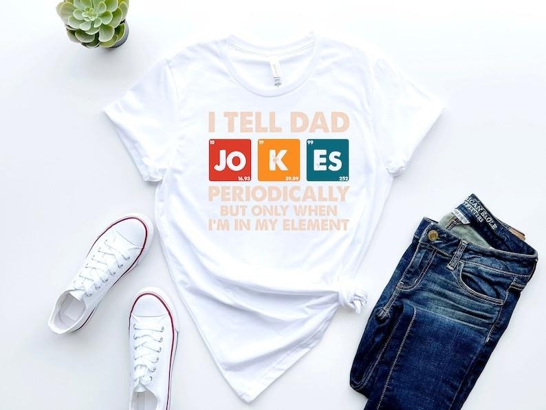 I Tell Dad Jokes Periodically But Only When I'm In My Element Shirt, Dad Jokes Shirt, Funny Dad Shirt, Father Shirt, Gift For Dad  T-shirt, sweater and Hoodie