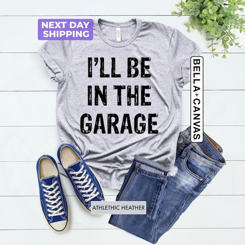 I'll Be In The Garage T-Shirt, Funny Dad Shirt, Father's Day Tee, Garage Tee, Funny Mechanic Tee, Cool Uncle Gift, Husband Tee, Gift For Him