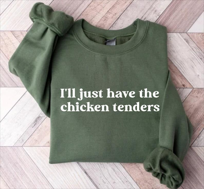 I'll Just Have The Chicken Tenders Shirt Sweatshirt Hoodie Tshirt, Chicken Nugget Lover, Trendy Sweatshirt, Funny Sayings Hoodie and Sweater; T-shirt Cotton Menswear Polyester Tops Polyester Tops Underwear Pullover