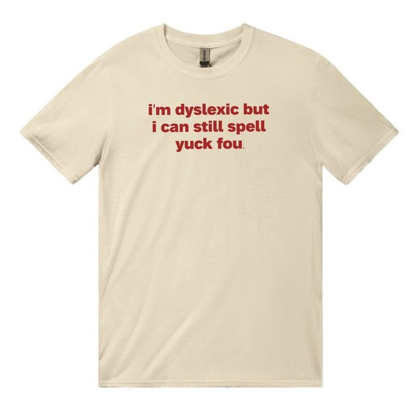 I'm Dyslexic Yuck, Funny Dyslexia Shirt, Yuck Fou T Shirt, Dumb Y2k Shirt, Stupid Vintage Shirt, Sarcastic Cartoon Tee, Silly Meme