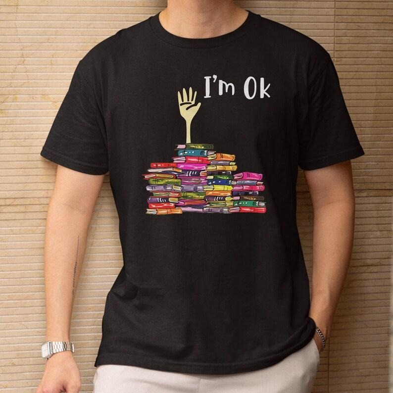 I'm OK, Funny Book Lover Design, Motivational Bookworm Quote Theme, Gift for Him, Gift for Her, Youth Sizes Available