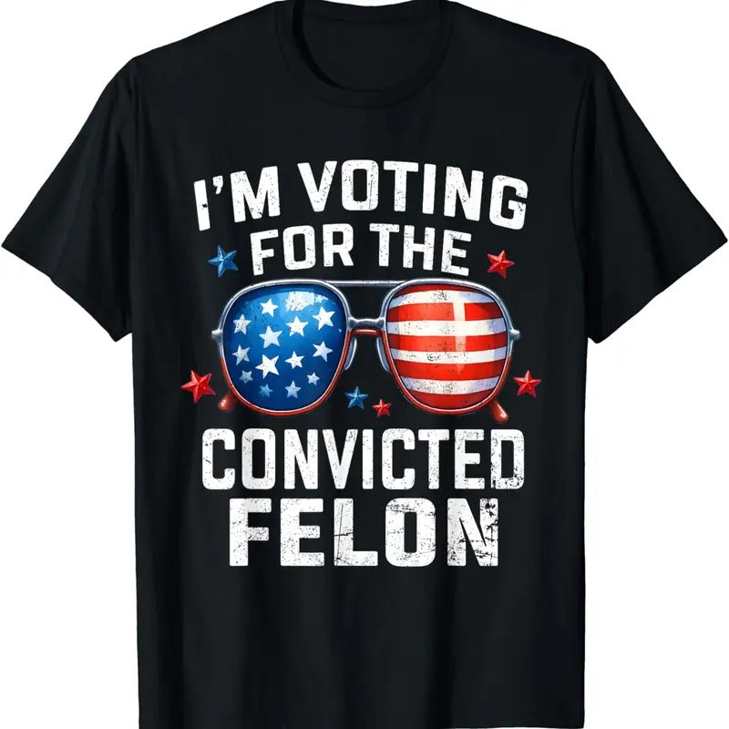 I'm Voting For The Convicted Felon Pro 2024 American Flag T-Shirt, Gift for Trump Supporters, Graphic Printed Unisex Cotton T-shirts in all Sizes for Women and Men V1