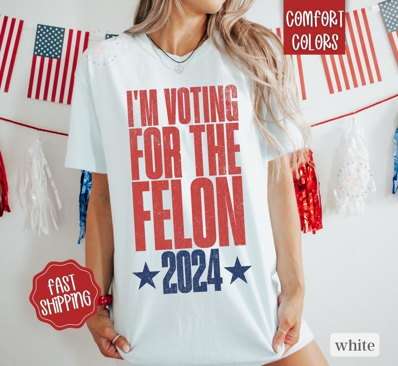 I'm Voting For The Felon Shirt, Trump for President 2024,  MAGA Shirt, Womens Trump Shirt, President Shirt 2024 Trump, Funny Election Shirt,