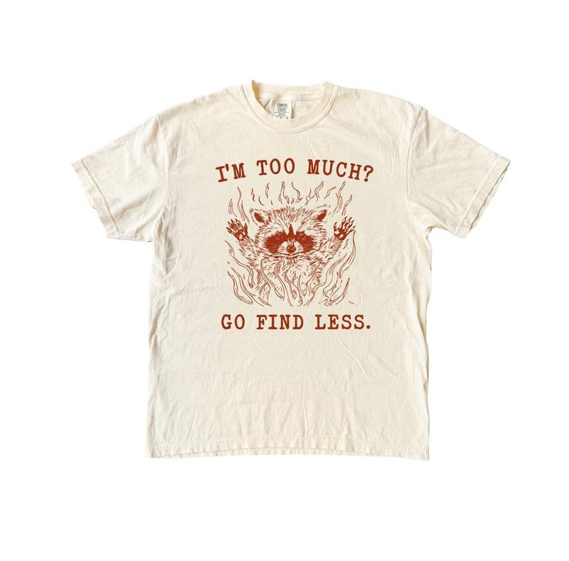 I'm too Much? Go Find Less  Funny T Shirt, Meme T Shirt, Comfort Colors Shirt