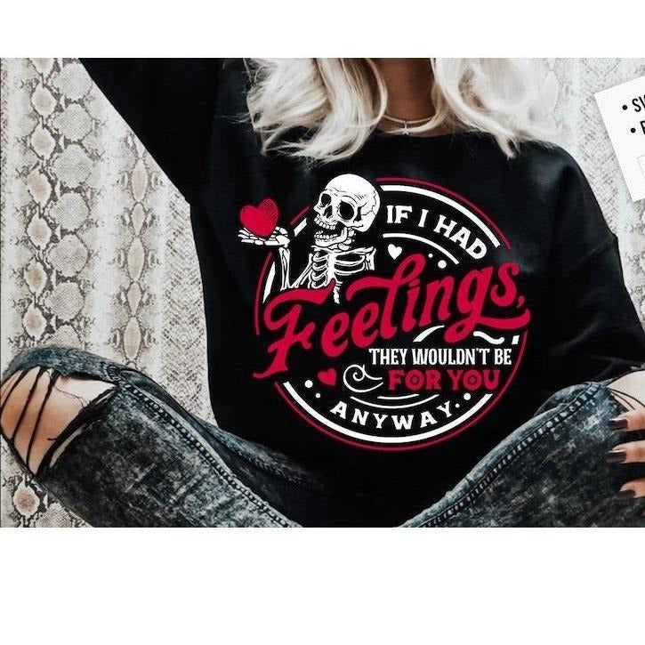 If I Had Feelings They'd Wouldn't Be For You Anyway Sweatshirt,  Skeleton Valentines Day Sweatshirt, Funny valentine's Sweatshirt, Fuuny valentines   Hoodie and Sweater; T-shirt Cotton Womenswear Women Polyester Light
