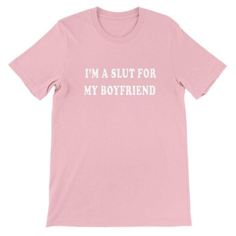 Im A Slut For My Boyfriend Tshirt | Valentines Day Gift For Girlfriend | Gender Neutral Cotton Crewneck Tee Funny  T-shirt, sweater and Hoodie