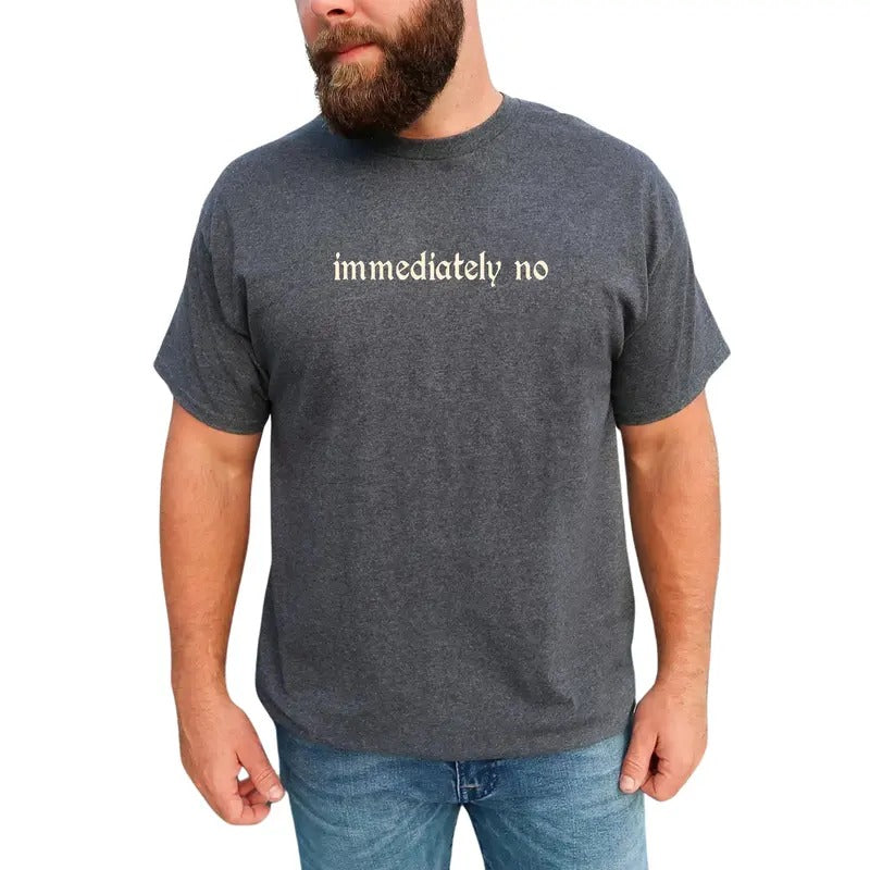 Immediately No Graphic Tee, Absolutely Not T-shirt For Men, Funny Saying Shirt, Adult Humor Men Tee, Meme Men Clothing, Funny Gift For Him
