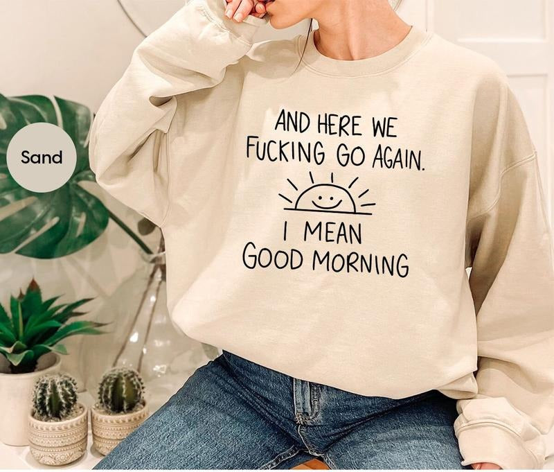 Inspirational Hoodie, Funny Crewneck Sweatshirt, And Here We Fcking Go Again, Sarcastic Shirt, Gifts for Her, Gifts For Him  T-shirt, sweater and Hoodie