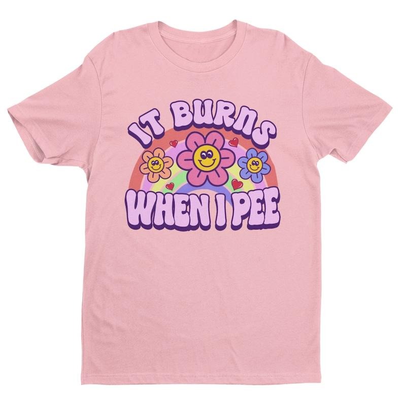 It Burns When I Pee, Retro Shirt, Inappropriate Shirt, Dank Meme Shirt, Weird Shirt, Funny Meme Shirt, Offensive Humor, Unfiltered, Shocking