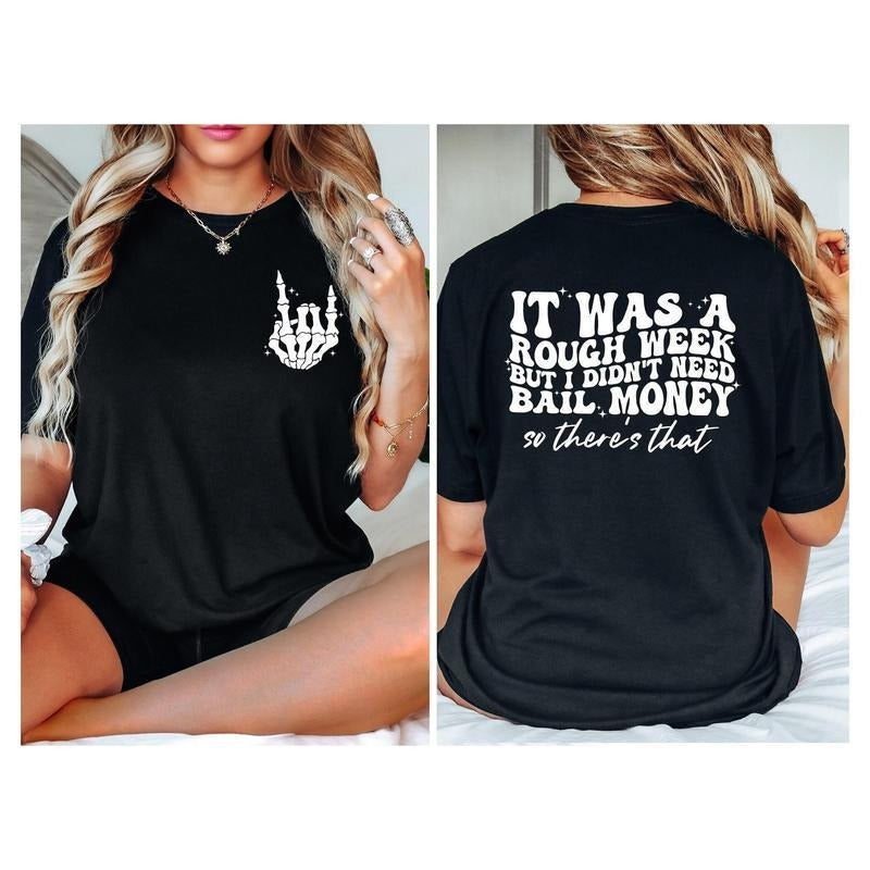 It Was A Rough Week But I Didnt Need Bail Money So Theres Shirtfunny Saying Giftsarcastic Gifthumor Shirttrendy Shirtsarcastic Shirt