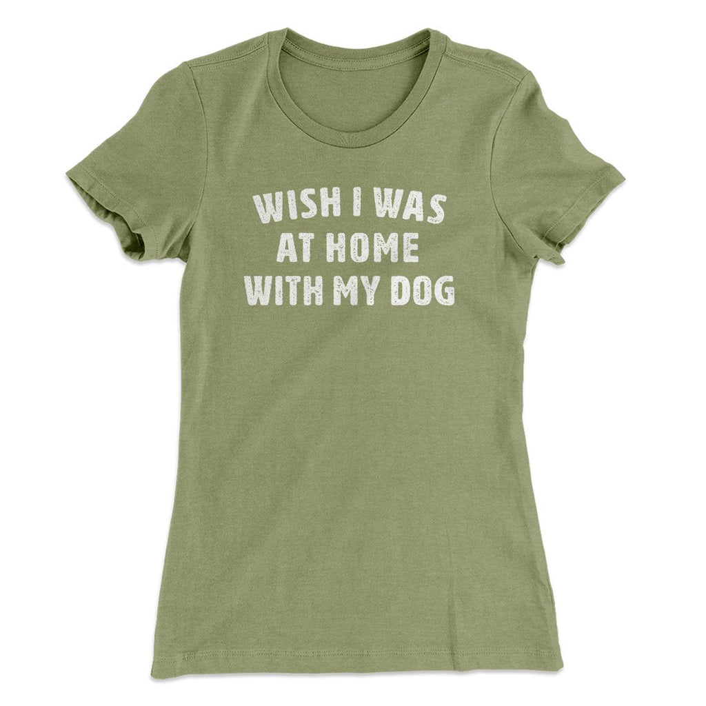 Wish I Was At Home With My Dog Funny Women's T-Shirt