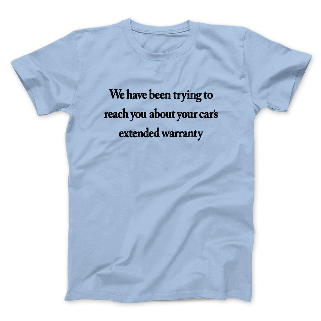 We Have Been Trying To Reach You About Carâ€™s Extended Warranty Funny Men/Unisex T-Shirt