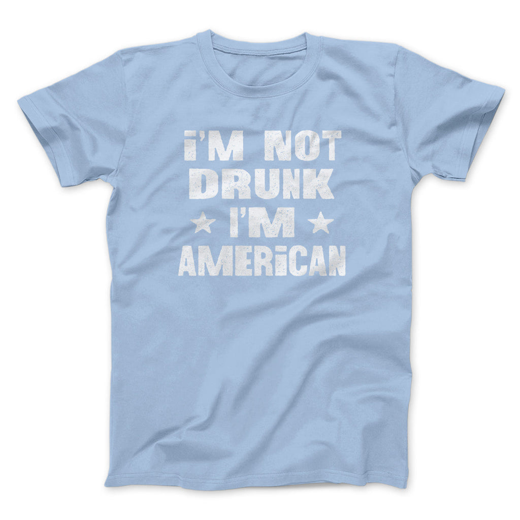 I'm Not Drunk I'm American Men/Unisex T-Shirt