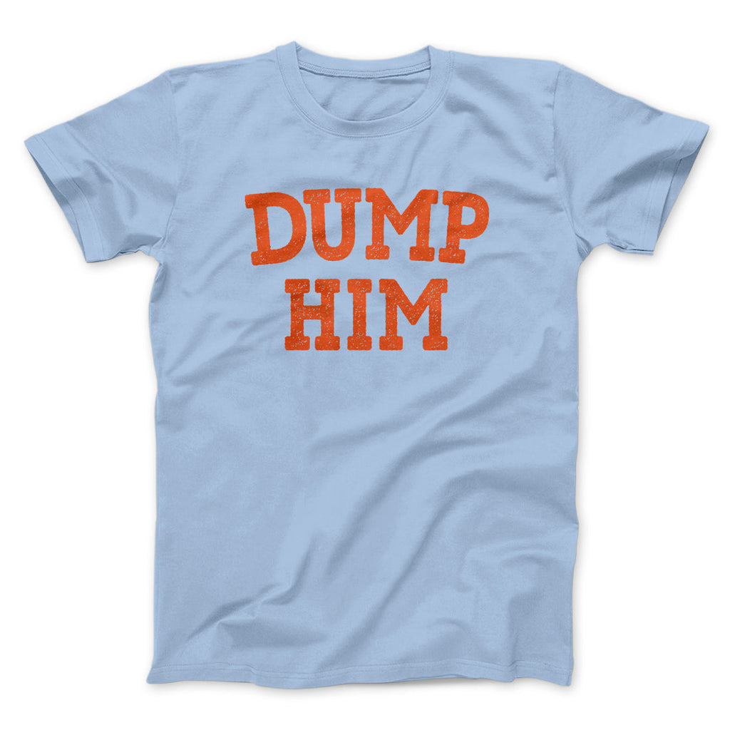 Dump Him Funny Men/Unisex T-Shirt