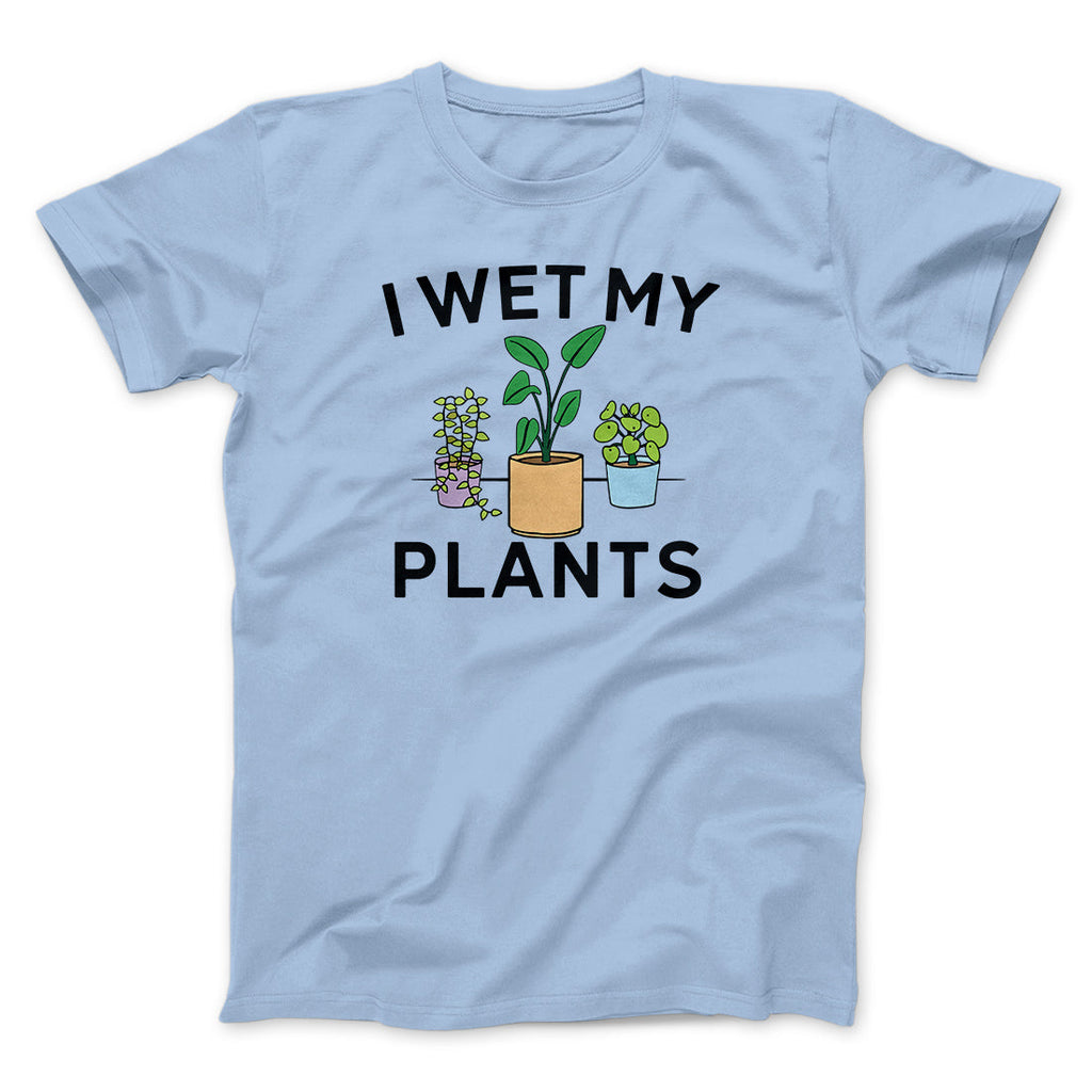 I Wet My Plants Funny Men/Unisex T-Shirt