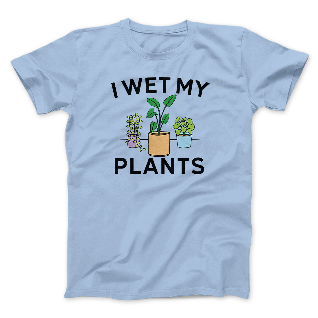I Wet My Plants Funny Men/Unisex T-Shirt
