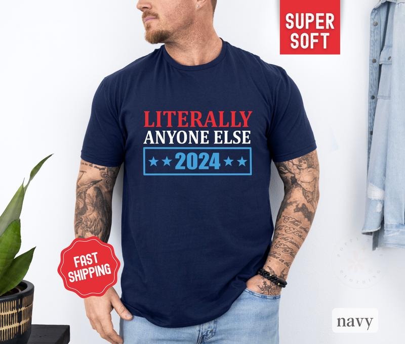 Literally Anyone Else President Shirt 2024, Mens Election Shirt, Funny Mens Tshirts, Gift for Husband