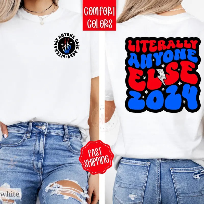 Literally Anyone Else President Shirt, Funny President 2024 Shirt, Election Tshirt, Vote Shirt