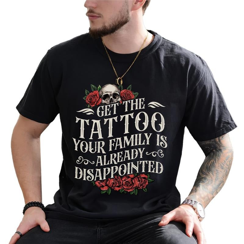 MAPTEES Get The Tattoo - Your Family Is Already Disappointed Graphic Tee, Funny Tattoos T-shirt For Men, Sarcastic Funny Tattoo Lovers Shirt