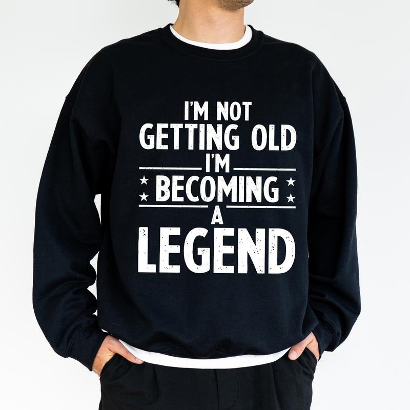 Men's I'm Not Getting Old I'm Becoming A Legend Sweatshirt, Funny Grandpa Crewneck, Funny Dad Long Sleeved Pullover, Birthday Gifts For Him
