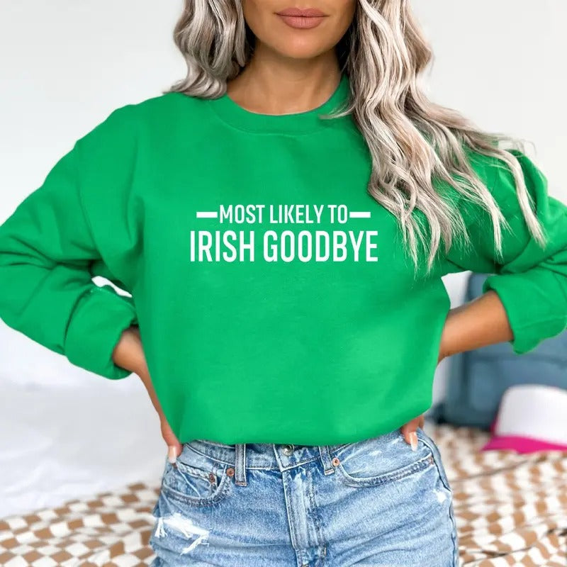 Most Likely Irish Goodbye St Patrick's Day Sweatshirt Funny Drinking Shirt For St Paddy's Day Irish Day Gift Sweatshirt Lucky Shirt