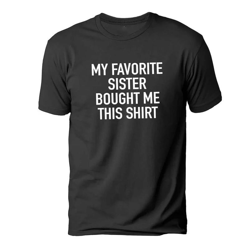 My Favorite Sister Bought Me This Shirt | Funny Shirt for Men - Fathers Day