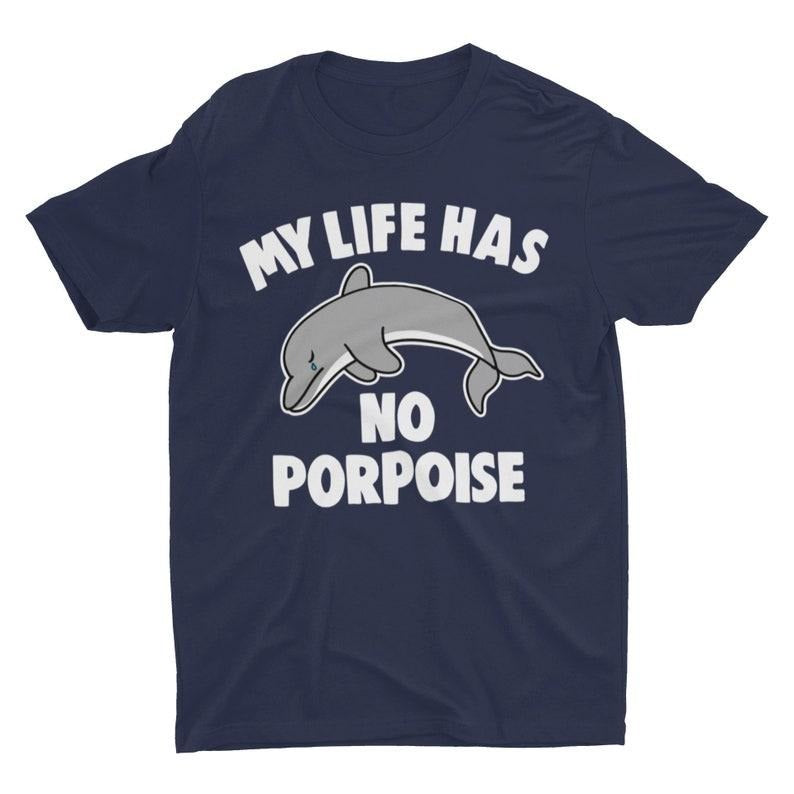 My Life Has No Porpoise, Funny Shirt, Cute Graphic Tee, Dolphin Lover, Dolphin Shirt, Ladies Graphic Tee, Animal Shirt, Existential Humor