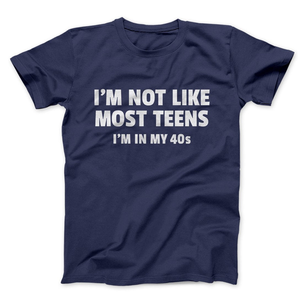 I'm Not Like Most Teens (40s) Funny Men/Unisex T-Shirt