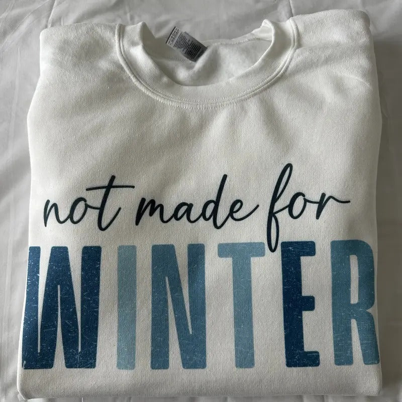 Not Made For Winter Sweatshirt Comfy Sweatshirt Funny Shirt