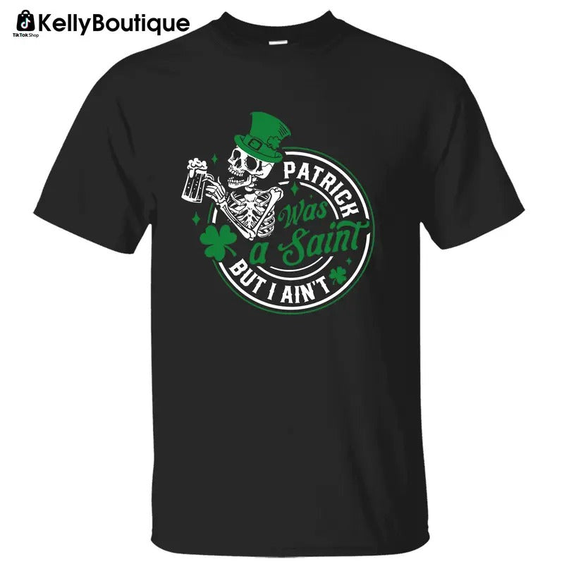 Patrick was a Saint But I Ain't Irish Lucky Paddy's Day Shamrock St Patrick's Day Graphic Printed Unisex Classic Cotton T-shirt Sweatshirt Hoodie