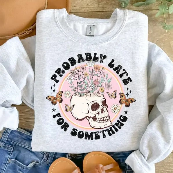 Probably Late For Something Crewneck, Sarcastic Saying, Funny Shirt, Funny Quote Shirt, Skeleton Sweatshirt, Funny Skeleton Shirt, Floral