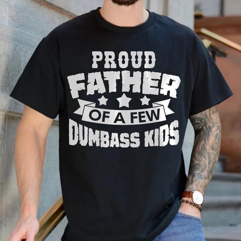 Proud Father Of A Few Dumbass Kids , Funny Father's Day , Dad Joke , Gifts For Dad, Father Shirt