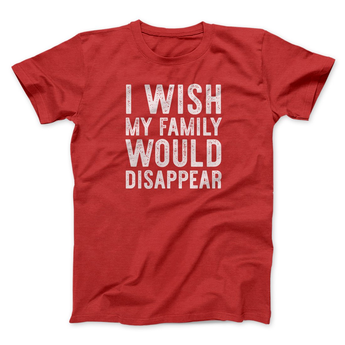 I Wish My Family Would Disappear Funny Movie Men/Unisex T-Shirt