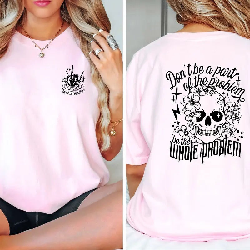Sarcastic Dont Be Part Of The Problem Be The Whole Problem Shirt Funny Adult Humor Shirt Skeleton Shirt Sarcasm Shirt