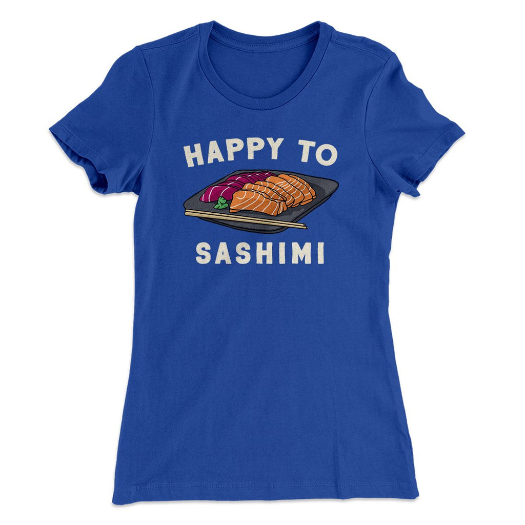 Happy to Sashimi? Funny Women's T-Shirt