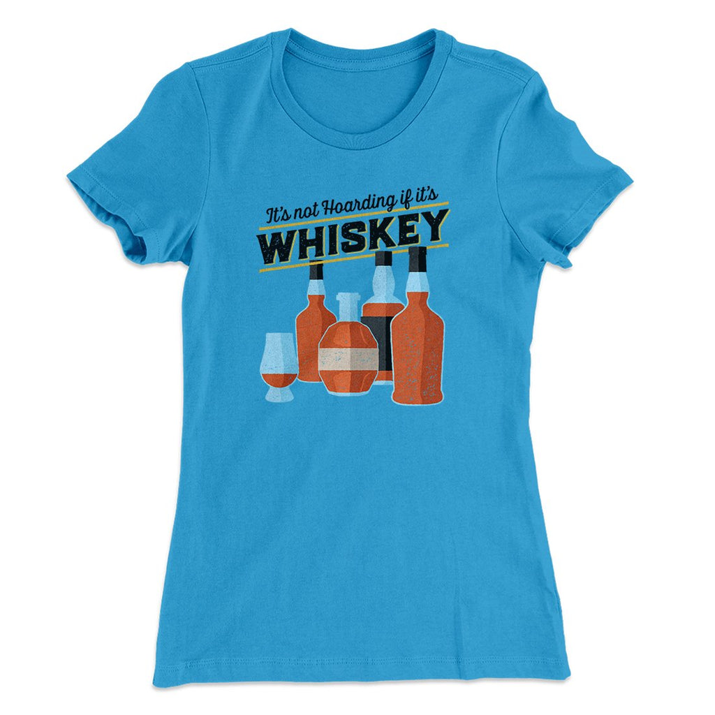 It's Not Hoarding If It's Whiskey Funny Women's T-Shirt