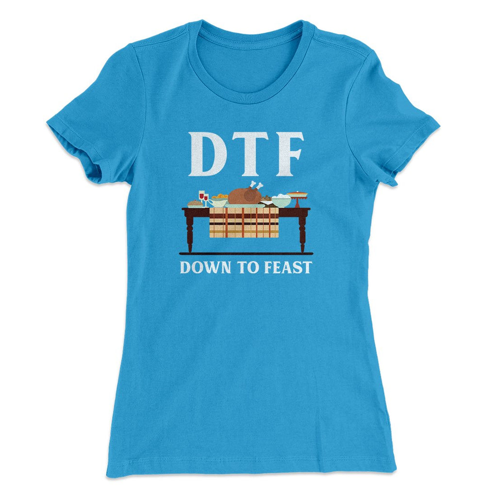 DTF: Down To Feast Funny Thanksgiving Women's T-Shirt