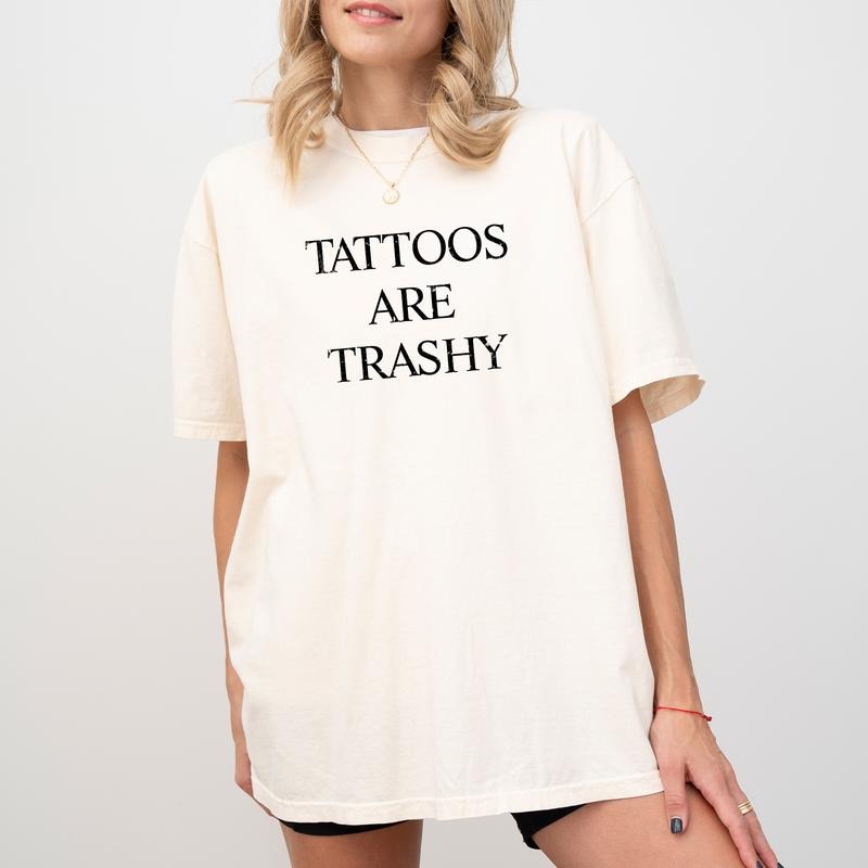 Tattoos Are Trashy Tee, Tattoos Lover Gift Shirt, Tattoos Are Stupid Graphic Printed Shirt, Tattoo Addict Shirt, Love Tattoos Tee, Sarcastic  Anti Tattoo Tee, Comfy Fabric Graphic Tee, Women's Top, Streetwear, Soft Cotton Fabric Relaxed Fit Chic Style