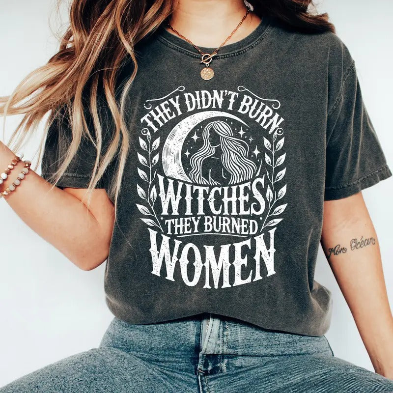 They Didn't Burn Witches They Burned Women Comfort Colors Shirt, Witchy Shirt, Feminist Shirt, Feminist Witch Graphic Shirt