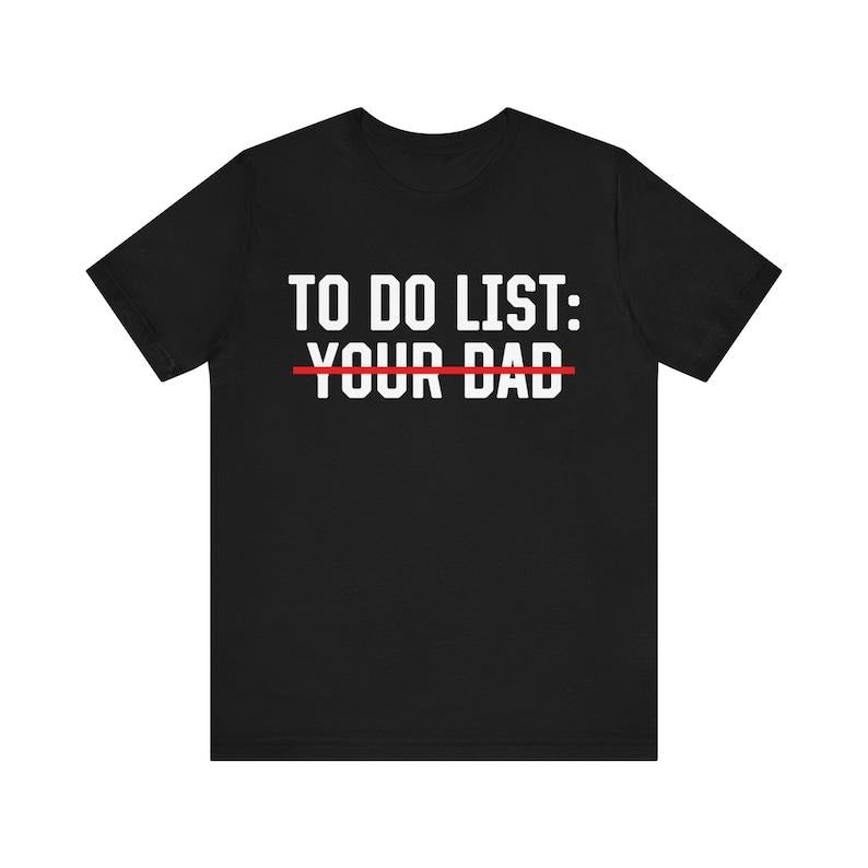 To Do List Your Dad, Women's Graphic Tee, Funny Meme Shirt, Trendy Shirt, Offensive Shirt, Funny Gift for Wife, Funny Quote, Offensive Quote